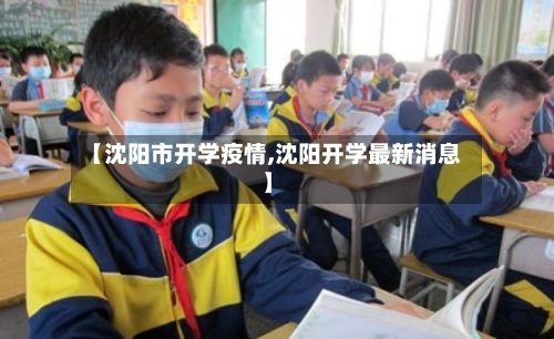 【沈阳市开学疫情,沈阳开学最新消息】