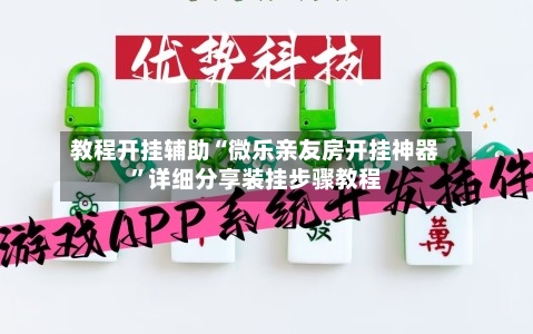 教程开挂辅助“微乐亲友房开挂神器”详细分享装挂步骤教程-第2张图片