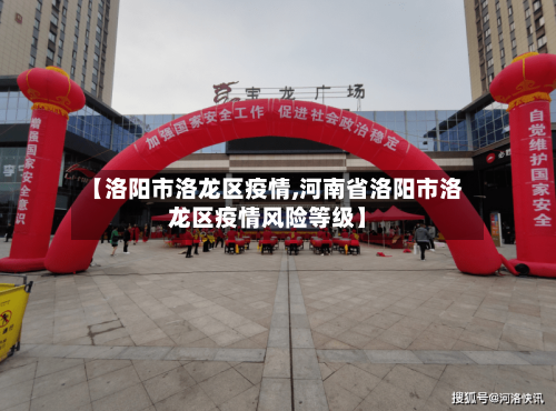 【洛阳市洛龙区疫情,河南省洛阳市洛龙区疫情风险等级】-第2张图片