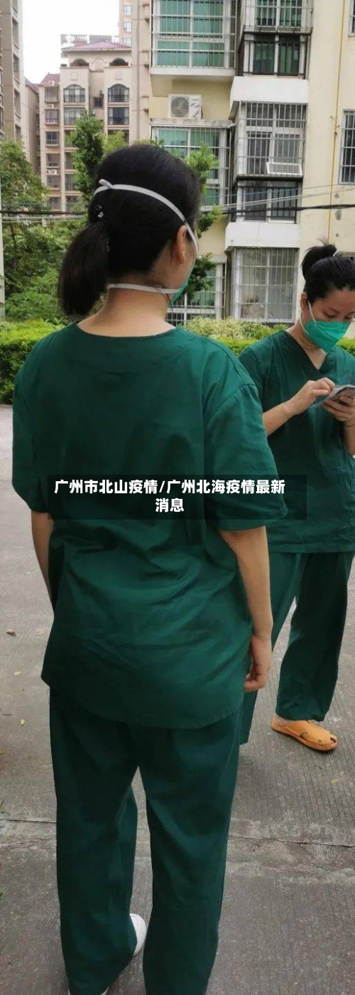 广州市北山疫情/广州北海疫情最新消息-第3张图片