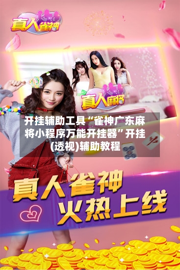 开挂辅助工具“雀神广东麻将小程序万能开挂器”开挂(透视)辅助教程