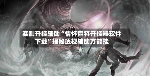 实测开挂辅助“情怀麻将开挂器软件下载	”揭秘透视辅助万能挂-第2张图片