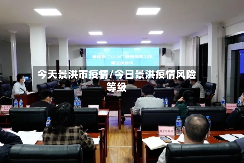 今天景洪市疫情/今日景洪疫情风险等级