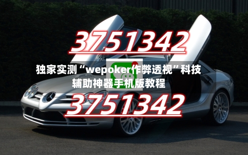 独家实测“wepoker作弊透视”科技辅助神器手机版教程-第3张图片