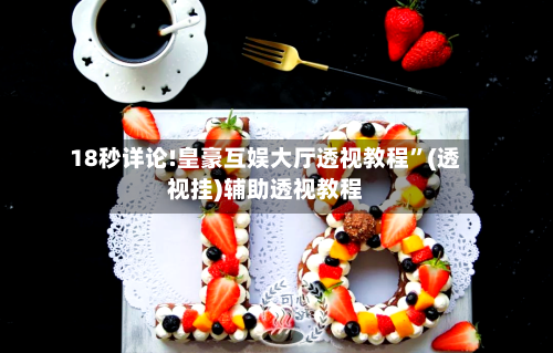 18秒详论!皇豪互娱大厅透视教程”(透视挂)辅助透视教程-第3张图片