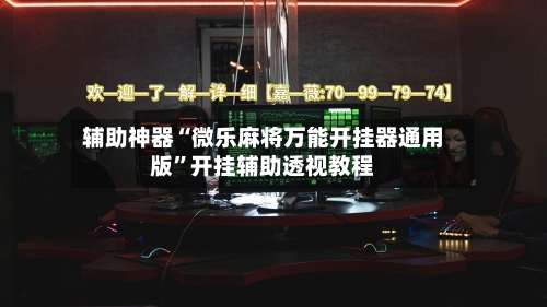 辅助神器“微乐麻将万能开挂器通用版”开挂辅助透视教程