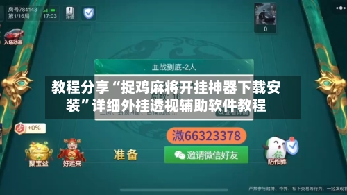 教程分享“捉鸡麻将开挂神器下载安装”详细外挂透视辅助软件教程-第3张图片