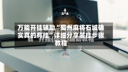 万能开挂辅助“蜀州麻将石城确实真的有挂”详细分享装挂步骤教程-第2张图片