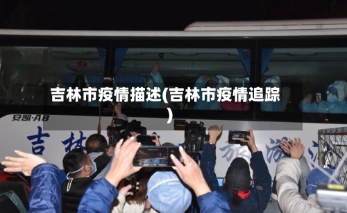 吉林市疫情描述(吉林市疫情追踪)