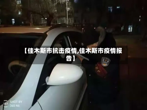 【佳木斯市抗击疫情,佳木斯市疫情报告】-第2张图片