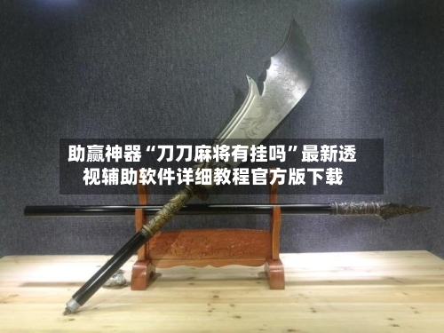 助赢神器“刀刀麻将有挂吗”最新透视辅助软件详细教程官方版下载-第3张图片