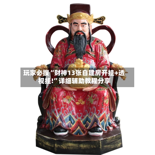 玩家必搜“财神13张自建房开挂+透视挂!”详细辅助教程分享-第2张图片