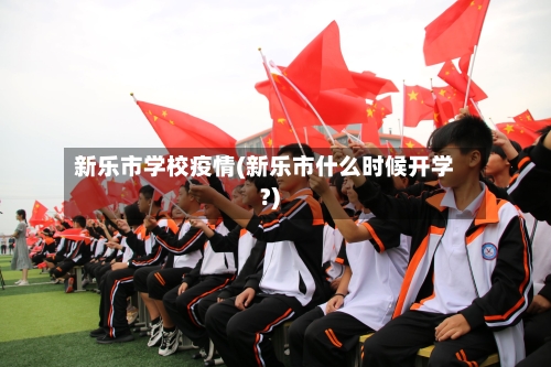 新乐市学校疫情(新乐市什么时候开学?)-第2张图片