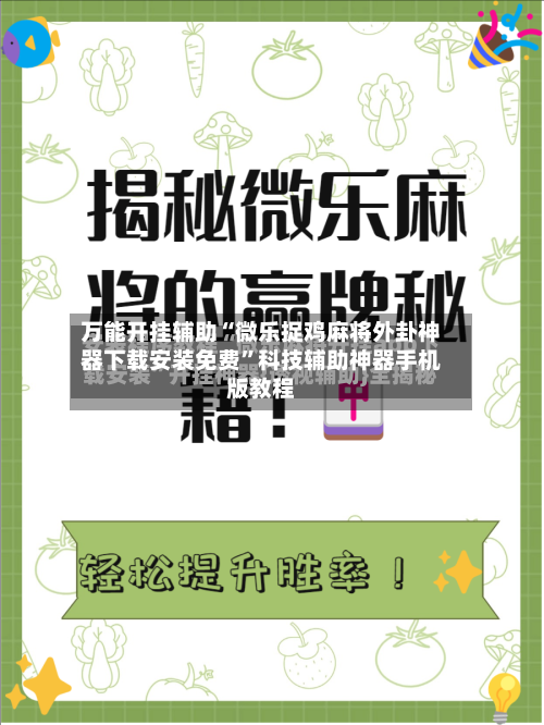 万能开挂辅助“微乐捉鸡麻将外卦神器下载安装免费”科技辅助神器手机版教程-第3张图片