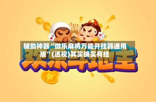 辅助神器“微乐麻将万能开挂器通用版”(透视)其实确实有挂-第2张图片