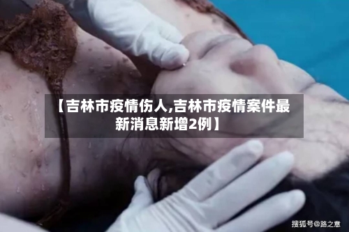 【吉林市疫情伤人,吉林市疫情案件最新消息新增2例】-第2张图片