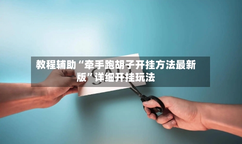 教程辅助“牵手跑胡子开挂方法最新版”详细开挂玩法-第2张图片