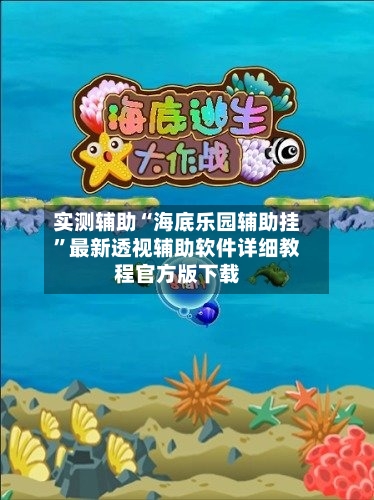 实测辅助“海底乐园辅助挂”最新透视辅助软件详细教程官方版下载-第2张图片