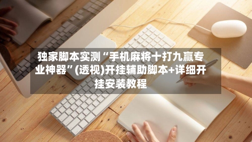 独家脚本实测“手机麻将十打九赢专业神器”(透视)开挂辅助脚本+详细开挂安装教程-第2张图片