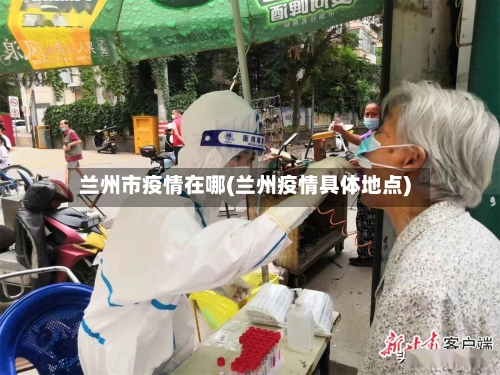 兰州市疫情在哪(兰州疫情具体地点)-第3张图片