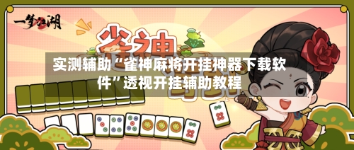 实测辅助“雀神麻将开挂神器下载软件”透视开挂辅助教程-第2张图片