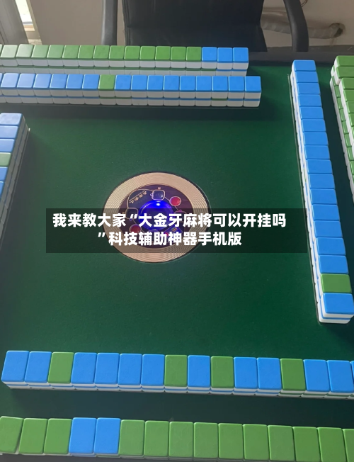 我来教大家“大金牙麻将可以开挂吗	”科技辅助神器手机版-第3张图片
