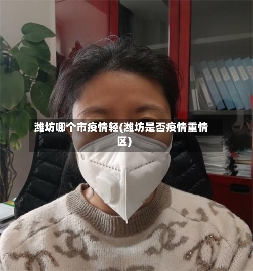 潍坊哪个市疫情轻(潍坊是否疫情重情区)-第2张图片