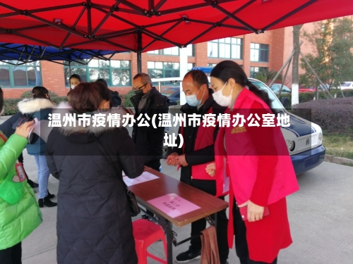 温州市疫情办公(温州市疫情办公室地址)-第3张图片