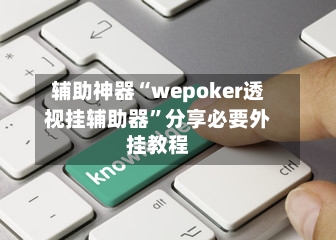 辅助神器“wepoker透视挂辅助器”分享必要外挂教程-第3张图片