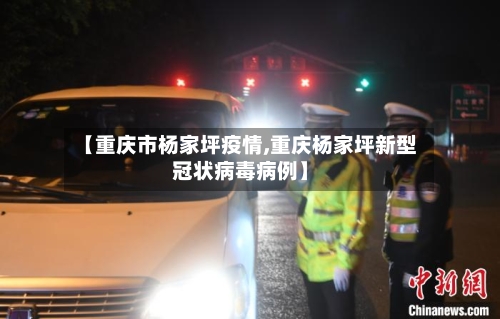 【重庆市杨家坪疫情,重庆杨家坪新型冠状病毒病例】-第2张图片