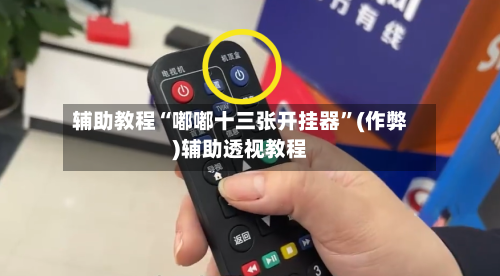 辅助教程“嘟嘟十三张开挂器”(作弊)辅助透视教程