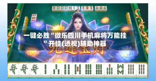 一键必胜“微乐四川手机麻将万能挂”开挂(透视)辅助神器