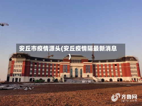 安丘市疫情源头(安丘疫情隔最新消息)