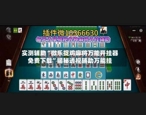 实测辅助“微乐捉鸡麻将万能开挂器免费下载”揭秘透视辅助万能挂