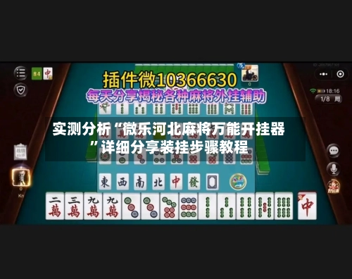 实测分析“微乐河北麻将万能开挂器	”详细分享装挂步骤教程-第2张图片