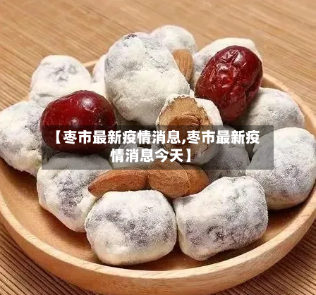 【枣市最新疫情消息,枣市最新疫情消息今天】-第3张图片