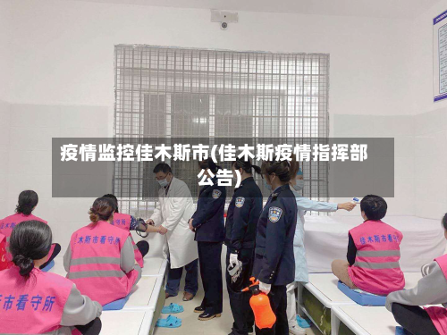 疫情监控佳木斯市(佳木斯疫情指挥部公告)-第3张图片