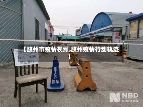 【胶州市疫情视频,胶州疫情行动轨迹】-第3张图片