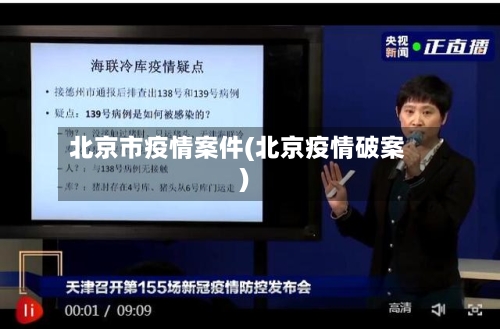 北京市疫情案件(北京疫情破案)