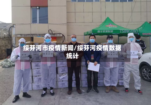 绥芬河市疫情新闻/绥芬河疫情数据统计-第2张图片