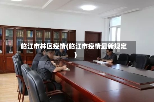 临江市林区疫情(临江市疫情最新规定)
