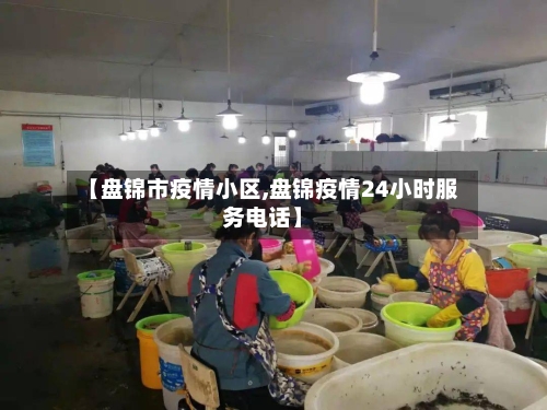 【盘锦市疫情小区,盘锦疫情24小时服务电话】