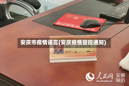 安庆市疫情谣言(安庆疫情管控通知)-第3张图片