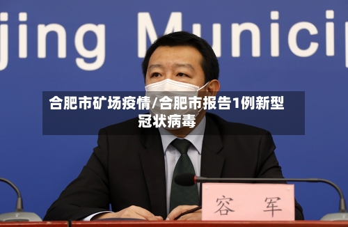 合肥市矿场疫情/合肥市报告1例新型冠状病毒