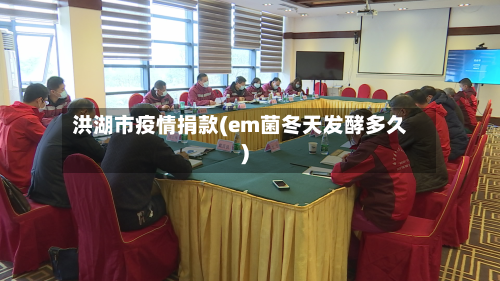 洪湖市疫情捐款(em菌冬天发酵多久)