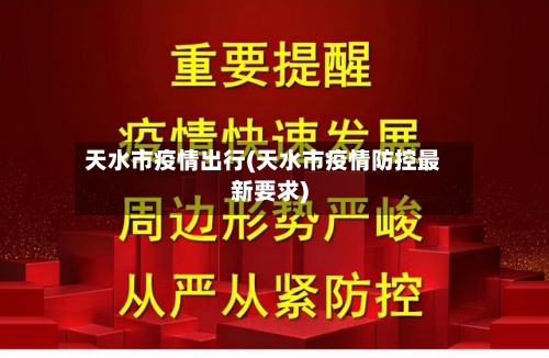 天水市疫情出行(天水市疫情防控最新要求)-第3张图片