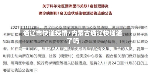 通辽市快递疫情/内蒙古通辽快递通了吗-第2张图片