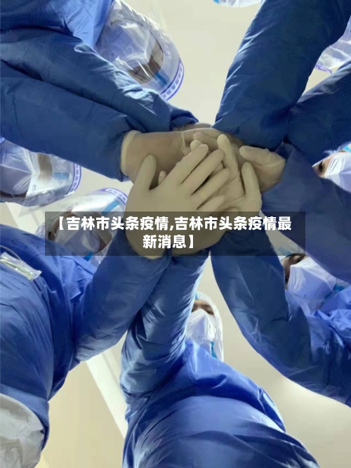 【吉林市头条疫情,吉林市头条疫情最新消息】