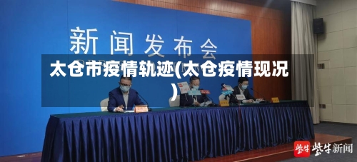 太仓市疫情轨迹(太仓疫情现况)