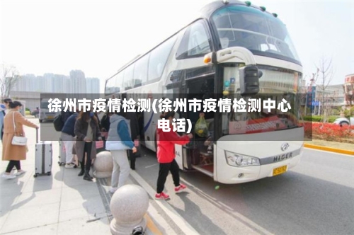 徐州市疫情检测(徐州市疫情检测中心电话)-第2张图片